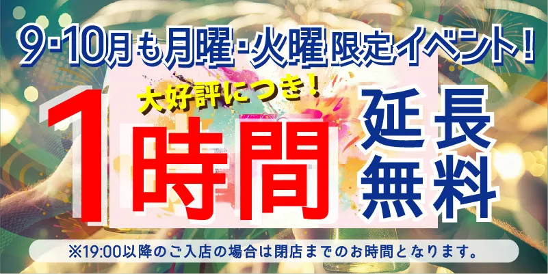 9・10月も月曜・火曜限定イベント!|大好評につき!1時間延長無料※19:00以降のご入店の場合は閉店までのお時間となります。